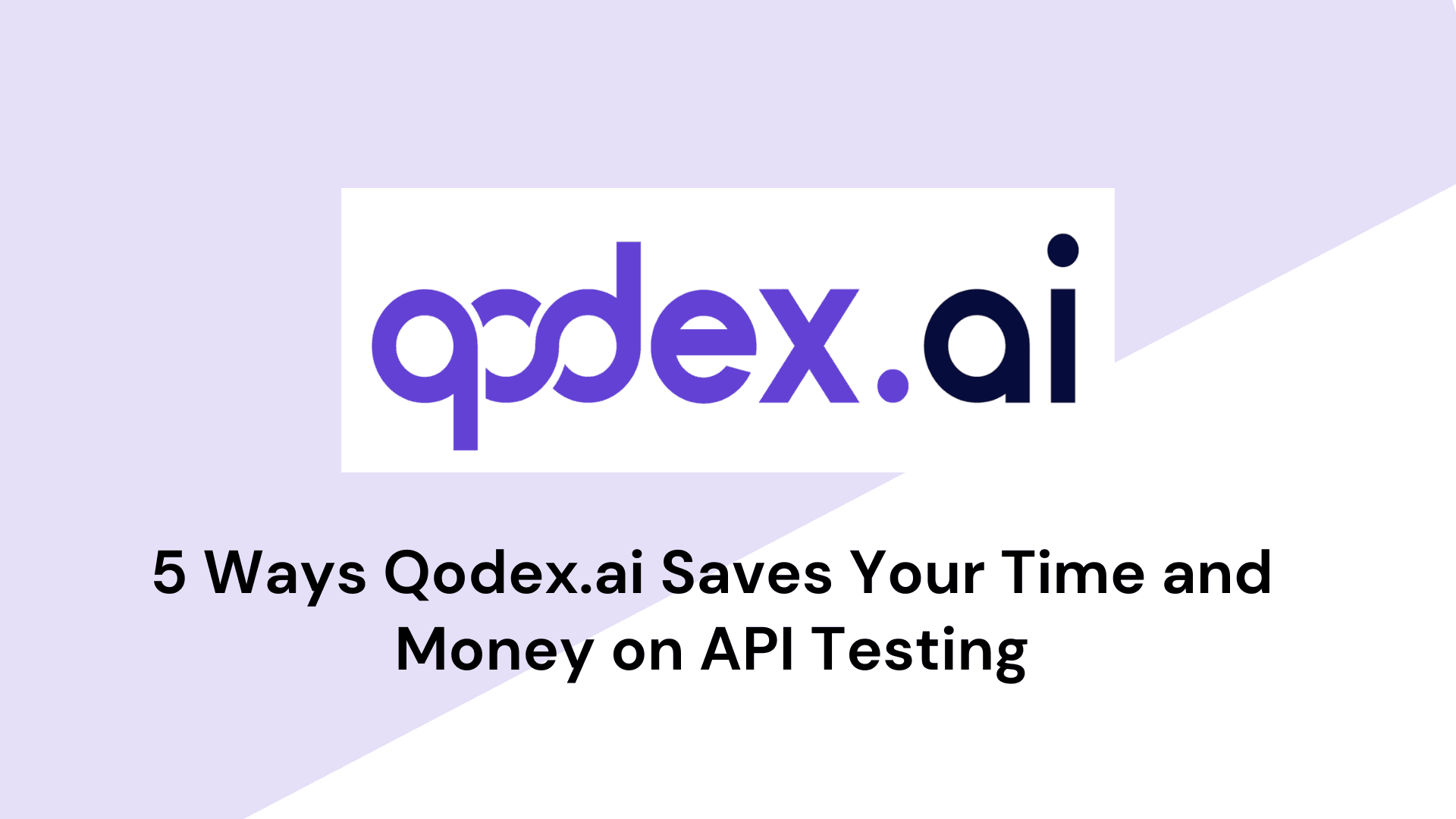 5 Ways Qodex.ai Saves Your Time and Money on API Testing