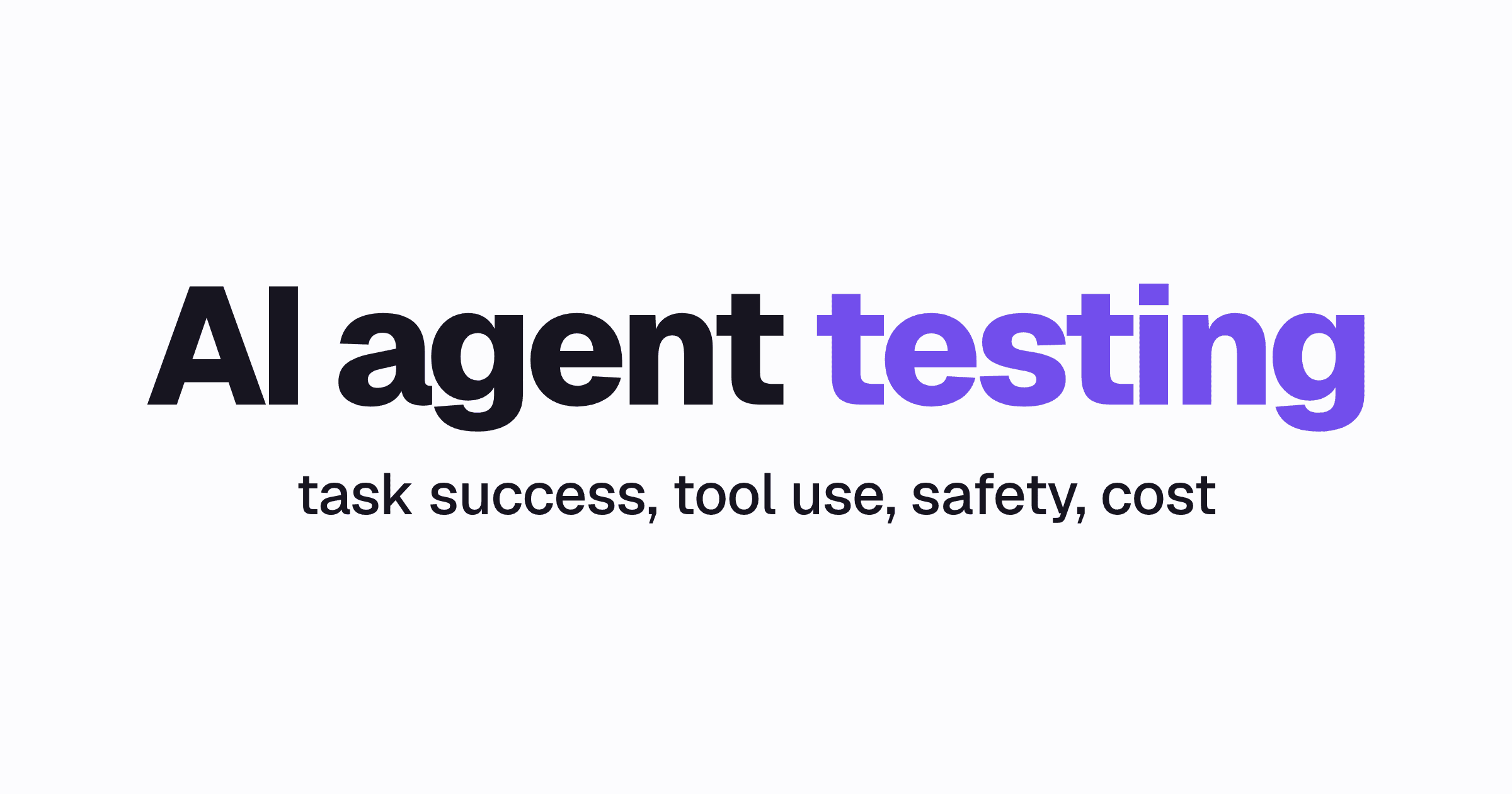 The words AI agent testing above task success, tool use, safety, cost
