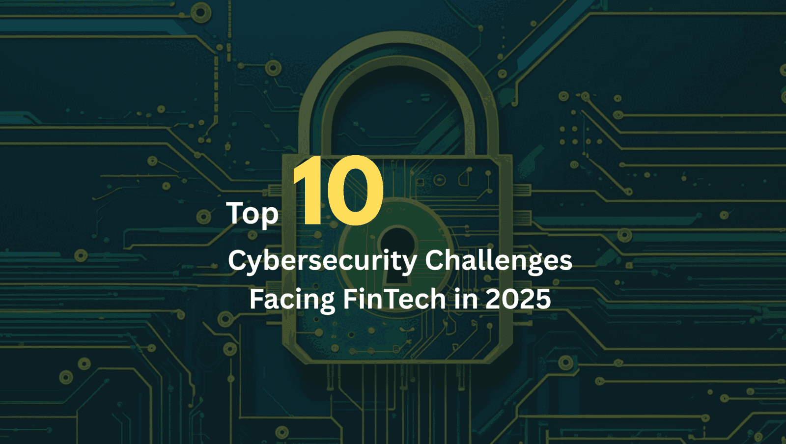 Top 10 Cybersecurity Challenges Facing FinTech in 2026