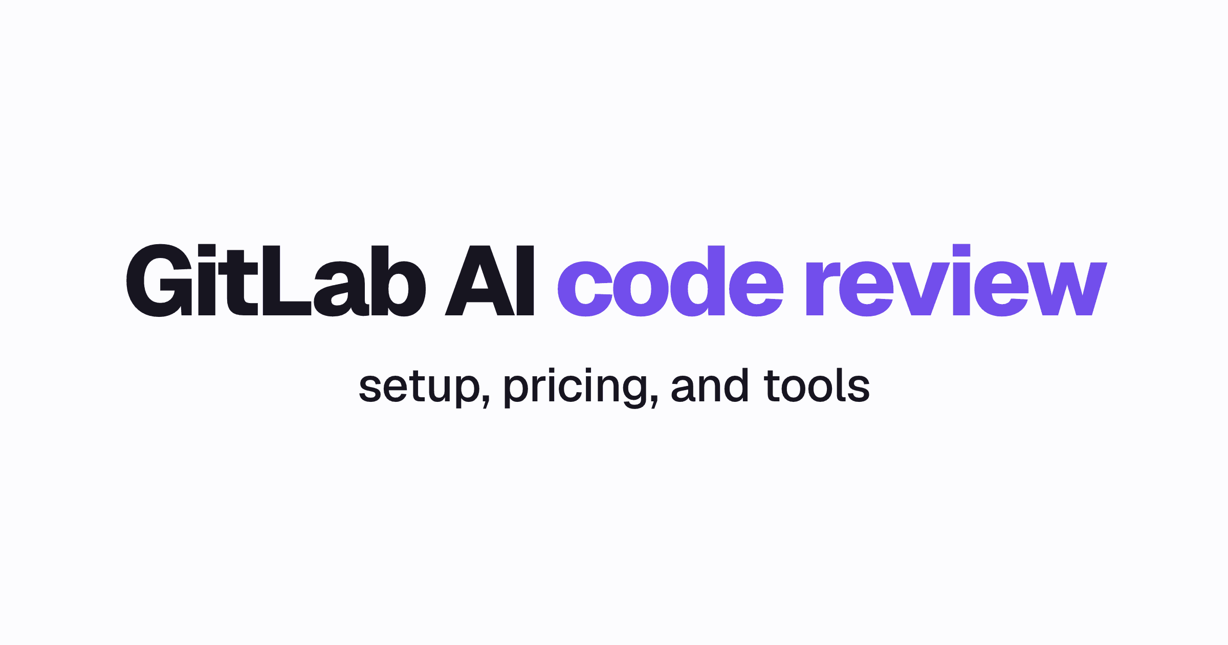 The words GitLab AI code review above setup, pricing, and tools