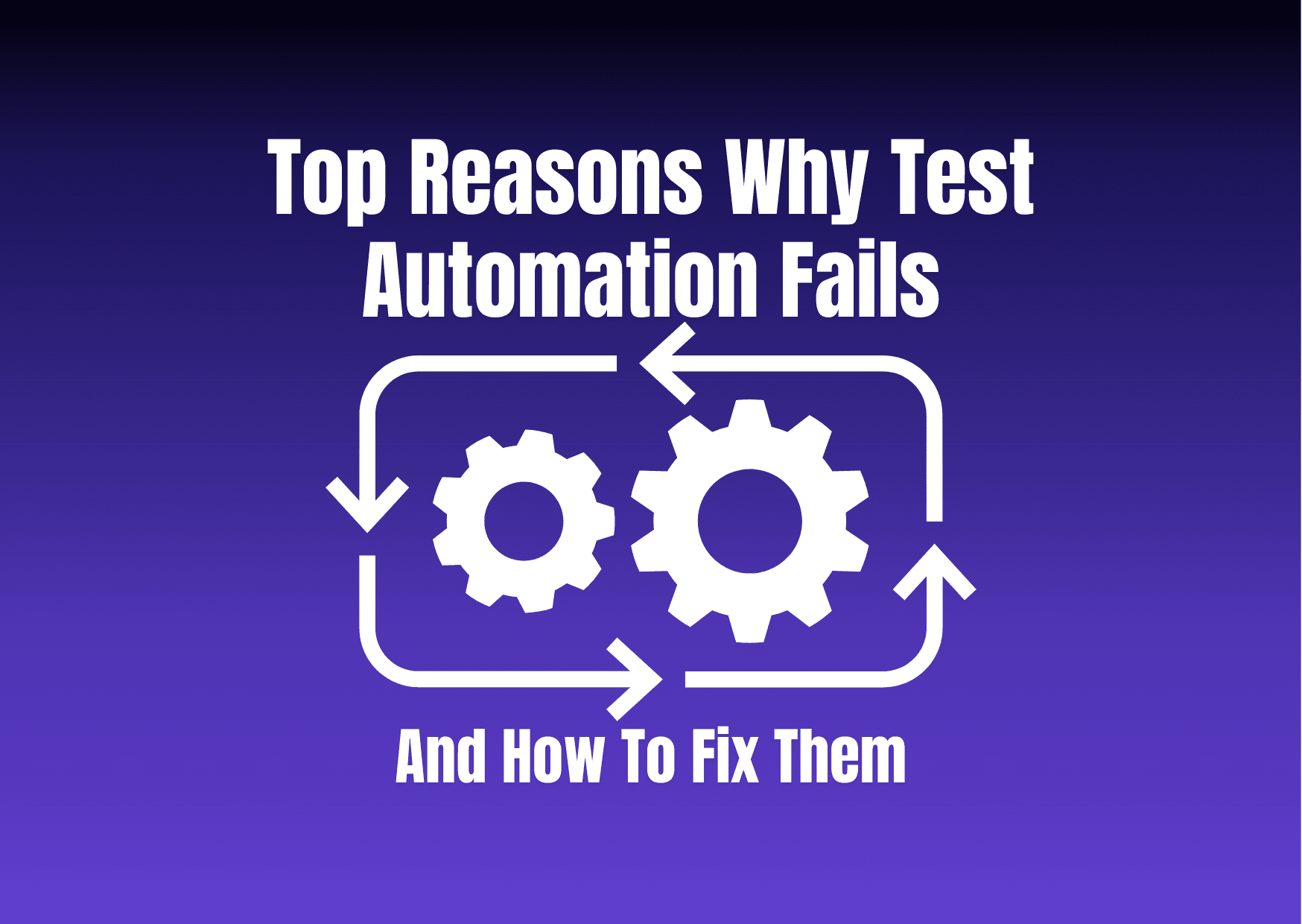 Top Reasons Why Test Automation Fails (and How to Fix Them)